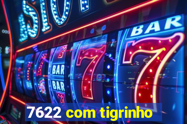 7622 com tigrinho